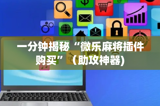 一分钟揭秘“微乐麻将插件购买”（助攻神器)