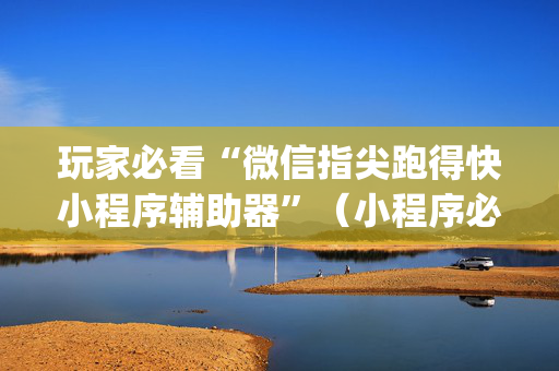 玩家必看“微信指尖跑得快小程序辅助器”（小程序必赢神器)