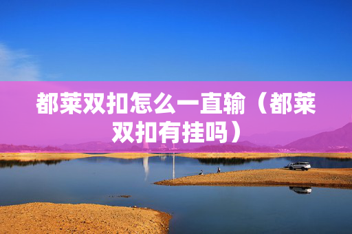 都莱双扣怎么一直输（都莱双扣有挂吗）