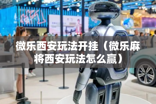 微乐西安玩法开挂（微乐麻将西安玩法怎么赢）