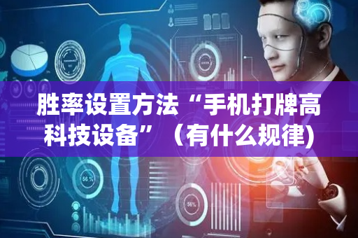 胜率设置方法“手机打牌高科技设备”（有什么规律)