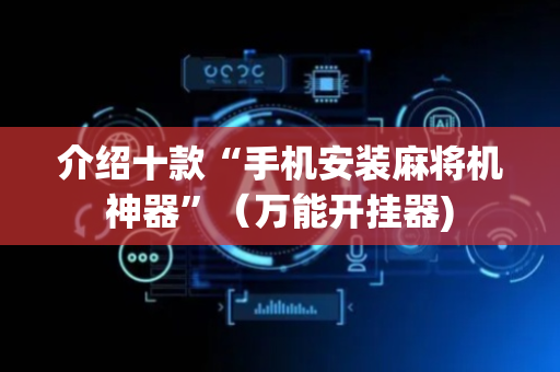 介绍十款“手机安装麻将机神器”（万能开挂器)