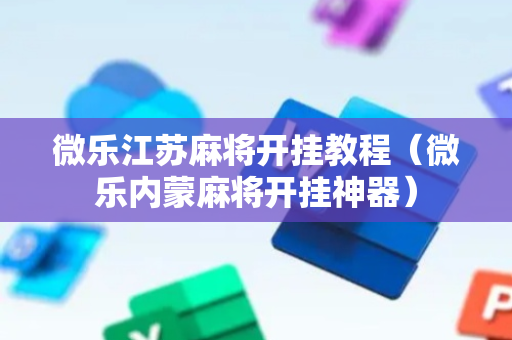 微乐江苏麻将开挂教程（微乐内蒙麻将开挂神器）
