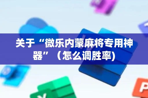 关于“微乐内蒙麻将专用神器”（怎么调胜率)