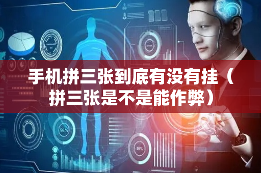 手机拼三张到底有没有挂（拼三张是不是能作弊）