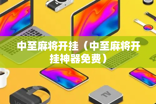 中至麻将开挂（中至麻将开挂神器免费）
