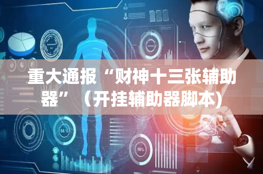 重大通报“财神十三张辅助器”（开挂辅助器脚本)