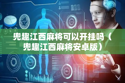 兜趣江西麻将可以开挂吗（兜趣江西麻将安卓版）
