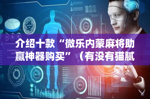 介绍十款“微乐内蒙麻将助赢神器购买”（有没有猫腻)