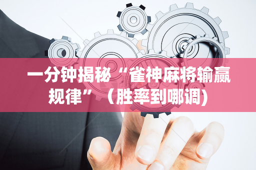 一分钟揭秘“雀神麻将输赢规律”（胜率到哪调)