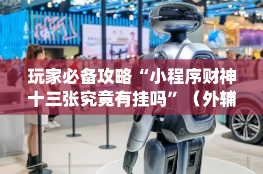 玩家必备攻略“小程序财神十三张究竟有挂吗”（外辅工具)