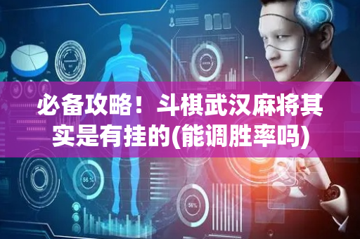 必备攻略！斗棋武汉麻将其实是有挂的(能调胜率吗)