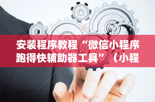 安装程序教程“微信小程序跑得快辅助器工具”（小程序辅助软件)