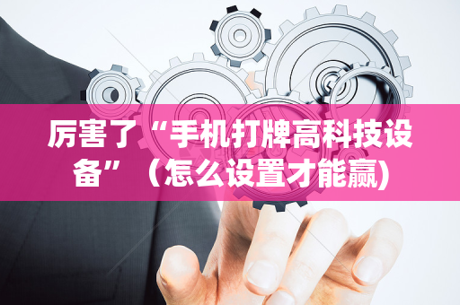 厉害了“手机打牌高科技设备”（怎么设置才能赢)