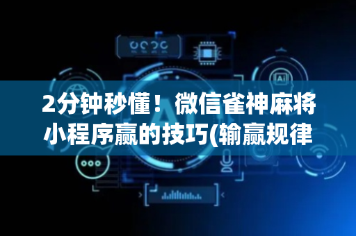 2分钟秒懂！微信雀神麻将小程序赢的技巧(输赢规律技巧)