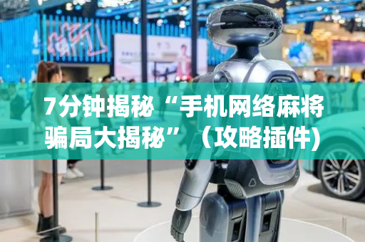 7分钟揭秘“手机网络麻将骗局大揭秘”（攻略插件)
