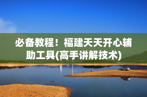 必备教程！福建天天开心辅助工具(高手讲解技术)