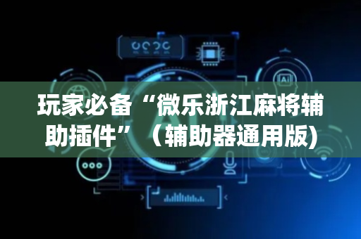玩家必备“微乐浙江麻将辅助插件”（辅助器通用版)