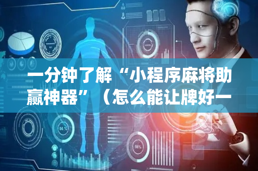 一分钟了解“小程序麻将助赢神器”（怎么能让牌好一点)