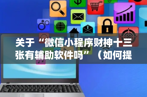 关于“微信小程序财神十三张有辅助软件吗”（如何提高胜率)