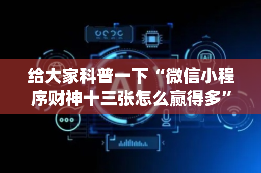 给大家科普一下“微信小程序财神十三张怎么赢得多”（开挂神器下载)