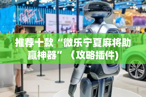 推荐十款“微乐宁夏麻将助赢神器”（攻略插件)