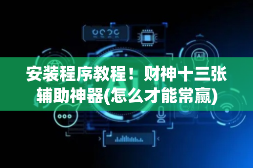 安装程序教程！财神十三张辅助神器(怎么才能常赢)