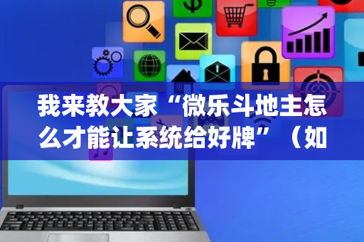 我来教大家“微乐斗地主怎么才能让系统给好牌”（如何提高胜率)