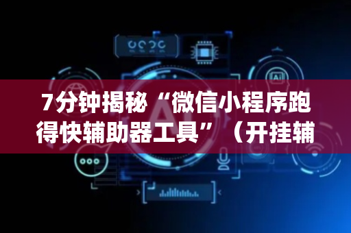 7分钟揭秘“微信小程序跑得快辅助器工具”（开挂辅助器脚本)