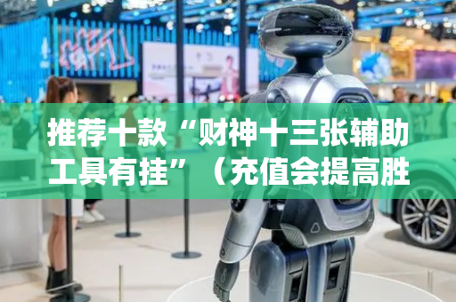推荐十款“财神十三张辅助工具有挂”（充值会提高胜率么)