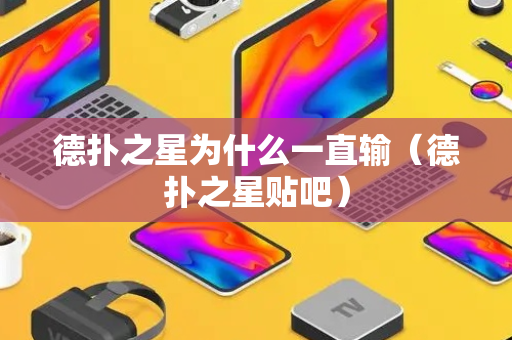德扑之星为什么一直输（德扑之星贴吧）