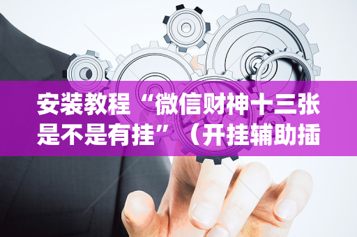 安装教程“微信财神十三张是不是有挂”（开挂辅助插件)