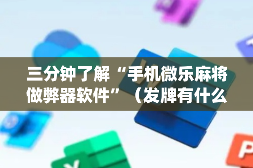 三分钟了解“手机微乐麻将做弊器软件”（发牌有什么规律吗)