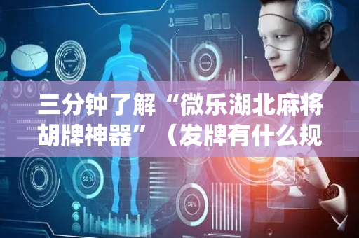 三分钟了解“微乐湖北麻将胡牌神器”（发牌有什么规律吗)