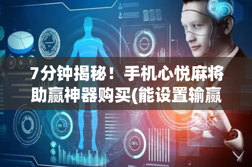 7分钟揭秘！手机心悦麻将助赢神器购买(能设置输赢吗)