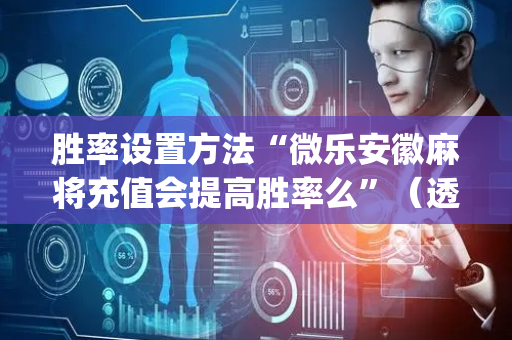 胜率设置方法“微乐安徽麻将充值会提高胜率么”（透明器教程)