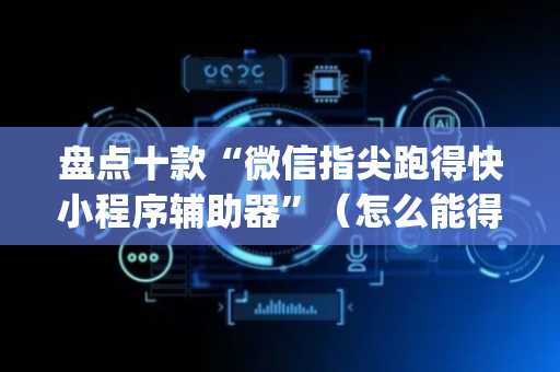 盘点十款“微信指尖跑得快小程序辅助器”（怎么能得到好牌)