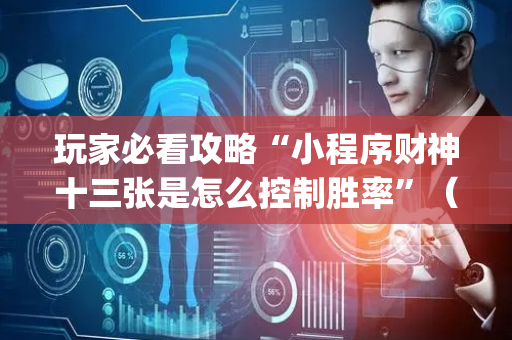 玩家必看攻略“小程序财神十三张是怎么控制胜率”（充会员胜率高)