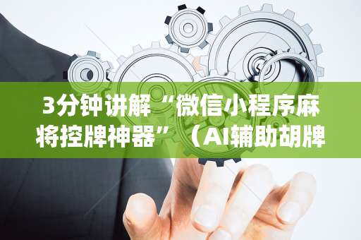 3分钟讲解“微信小程序麻将控牌神器”（AI辅助胡牌规则)