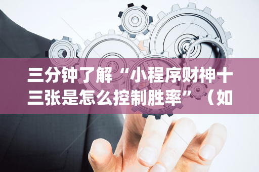 三分钟了解“小程序财神十三张是怎么控制胜率”（如何让系统发好牌)
