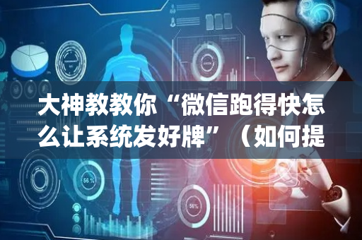 大神教教你“微信跑得快怎么让系统发好牌”（如何提高胜率)