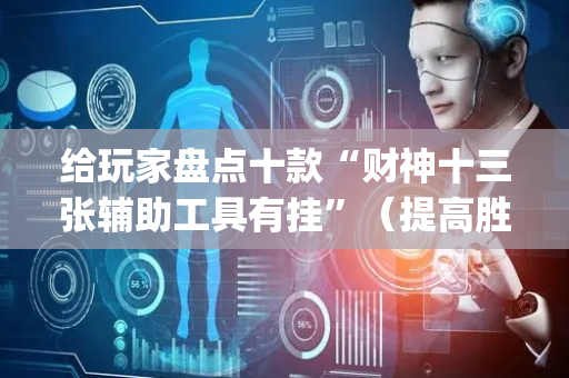 给玩家盘点十款“财神十三张辅助工具有挂”（提高胜率技巧)