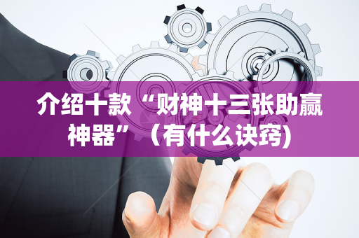 介绍十款“财神十三张助赢神器”（有什么诀窍)