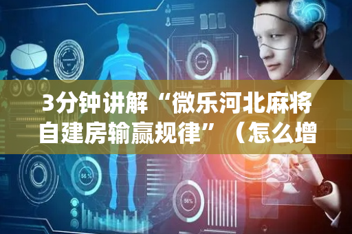 3分钟讲解“微乐河北麻将自建房输赢规律”（怎么增加胜率)