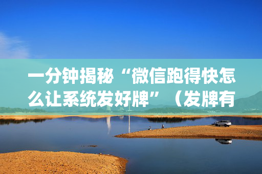 一分钟揭秘“微信跑得快怎么让系统发好牌”（发牌有什么规律吗)