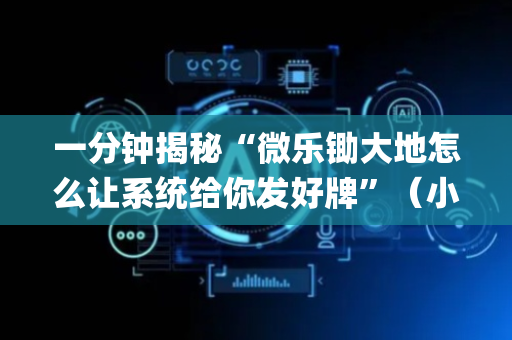 一分钟揭秘“微乐锄大地怎么让系统给你发好牌”（小程序辅助软件)