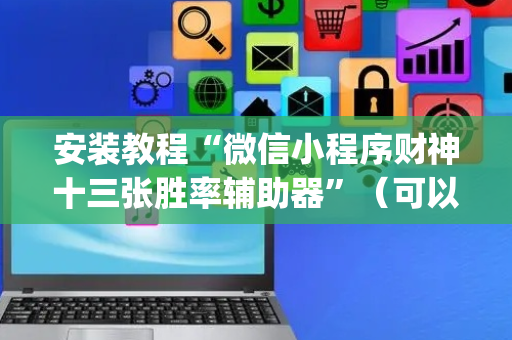 安装教程“微信小程序财神十三张胜率辅助器”（可以设置输赢吗)