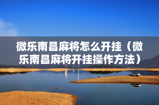 微乐南昌麻将怎么开挂（微乐南昌麻将开挂操作方法）