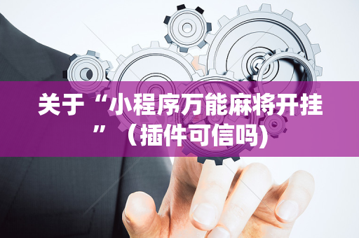 关于“小程序万能麻将开挂”（插件可信吗)