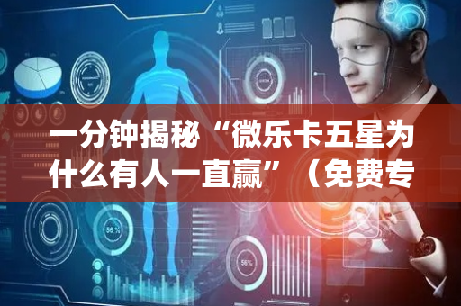 一分钟揭秘“微乐卡五星为什么有人一直赢”（免费专用神器)